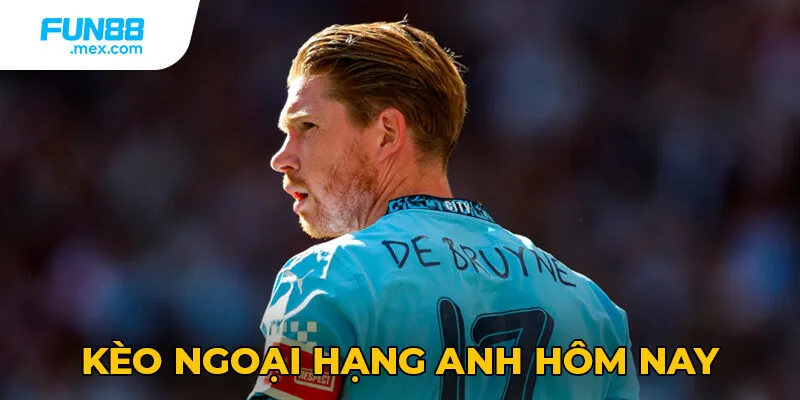 Sai lầm khi chơi Kèo ngoại hạng anh hôm nay