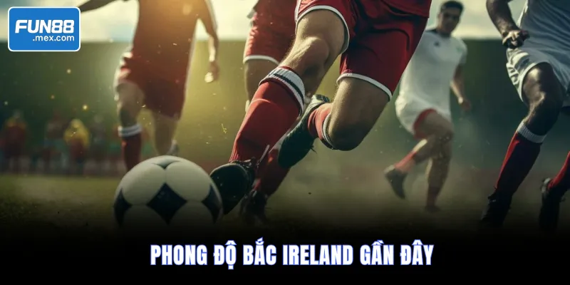 Phong độ Bắc Ireland gần đây