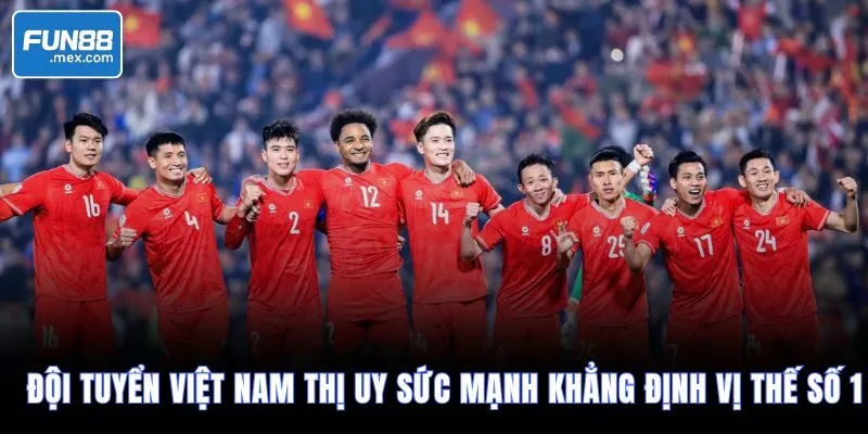 Đội tuyển Việt Nam thị uy sức mạnh khẳng định vị thế số 1