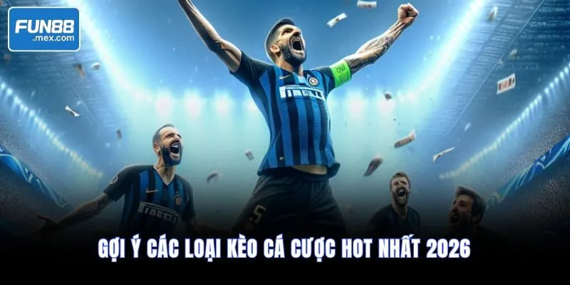 Gợi ý các loại kèo cá cược hot nhất 2026