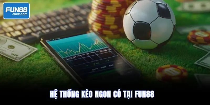 Hệ thống kèo ngon có tại Fun88