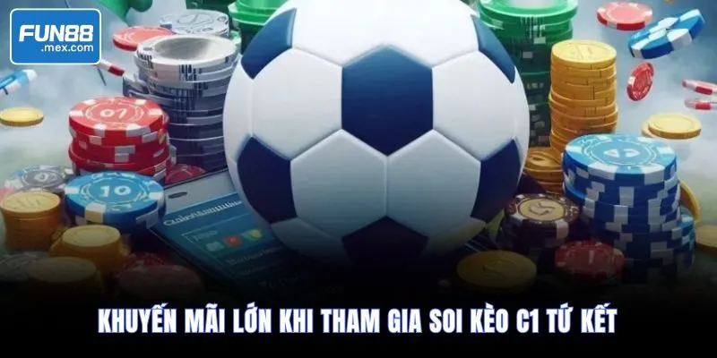 Khuyến mãi lớn khi tham gia soi kèo C1 tứ kết
