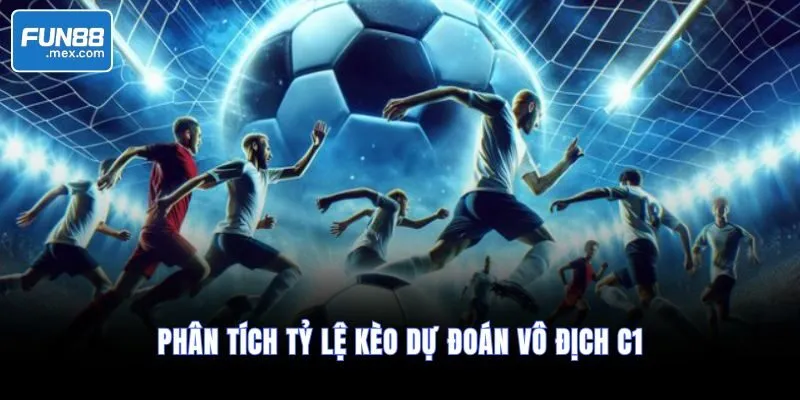 Phân tích tỷ lệ kèo dự đoán vô địch C1