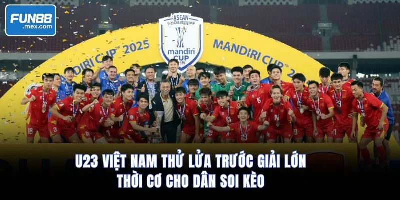 U23 Việt Nam Thử Lửa Trước Giải Lớn – Thời Cơ Cho Dân Soi Kèo