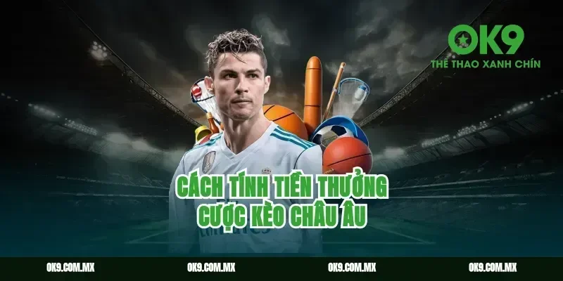 Cách tính tiền thưởng cược Kèo châu Âu