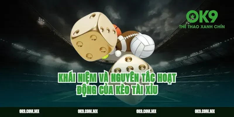 Khái Niệm Và Nguyên Tắc Hoạt Động Của Kèo Tài Xỉu