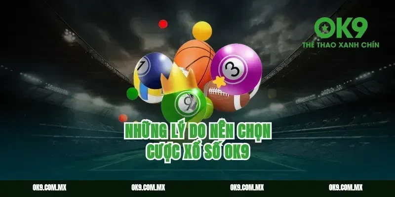 Những lý do nên chọn cược xổ số Ok9